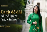 Nhà phê bình Lệ Chiến: "Ca từ dễ dãi có thể tạo ra rác văn hóa"